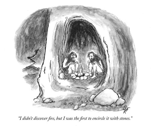 "I didn't discover fire, but I was the first to encircle it with stones."