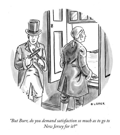 "But Burr, do you demand satisfaction so much as to go to New Jersey for it?”