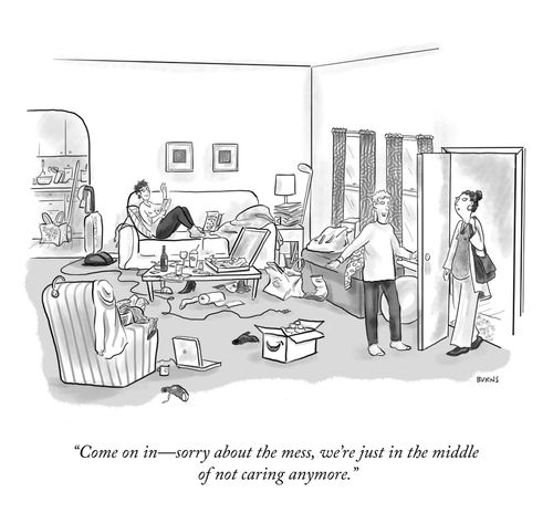 "Come on in—sorry about the mess, we're just in the middle of not caring anymore."
