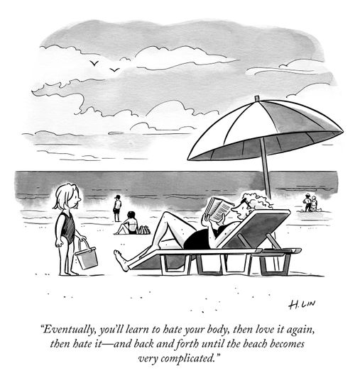 "Eventually, you'll learn to hate your body, then love it again, then hate it—and back and forth until the beach becomes very complicated."