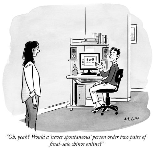 "Oh, yeah? Would a 'never spontaneous' person order two pairs of final-sale chinos online?"