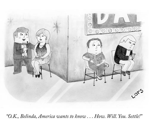 "O.K., Belinda, America wants to know . . . How. Will. You. Settle!"