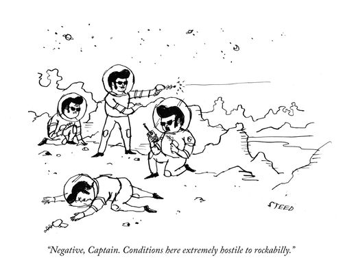 "Negative, Captain. Conditions here extremely hostile to rockabilly."