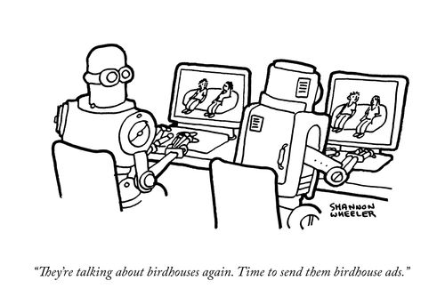"They're talking about birdhouses again. Time to send them birdhouse ads."