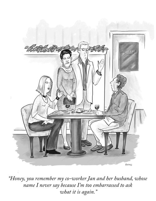"Honey, you remember my co-worker Jan and her husband, whose name I never say because I'm too embarrassed to ask what it is again."