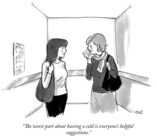"The worst part about having a cold is everyone's helpful suggestions."