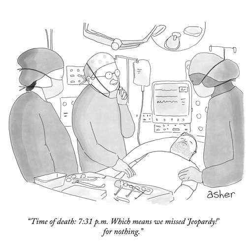 "Time of death: 7:31 p.m. Which means we missed 'Jeopardy!' for nothing."