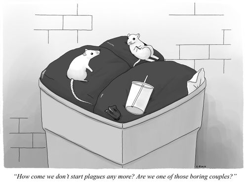 "How come we don't start plagues any more? Are we one of those boring couples?"