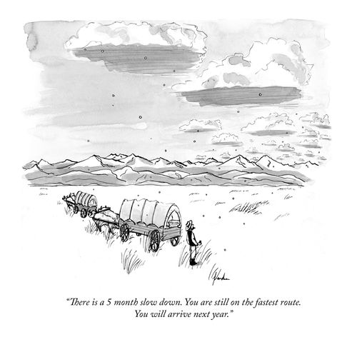 "There is a 5 month slow down. You are still on the fastest route. You will arrive next year."