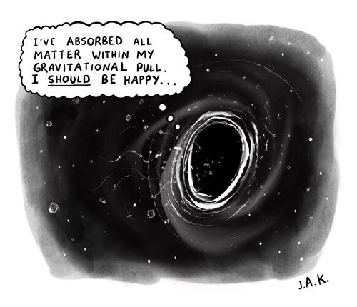 "I've absorbed all matter within my gravitational pull. I should be happy..."