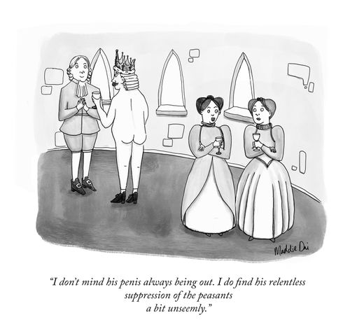 "I don't mind his p***s always being out. I do find his relentless suppression of the peasants a bit unseemly."