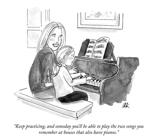 "Keep practicing, and someday you'll be able to play the two songs you remember at houses that also have pianos."