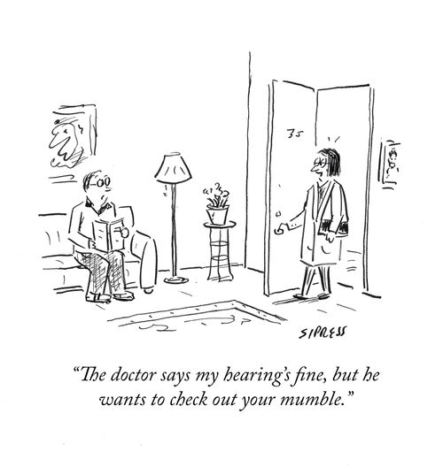 "The doctor says my hearing's fine, but he wants to check out your mumble."