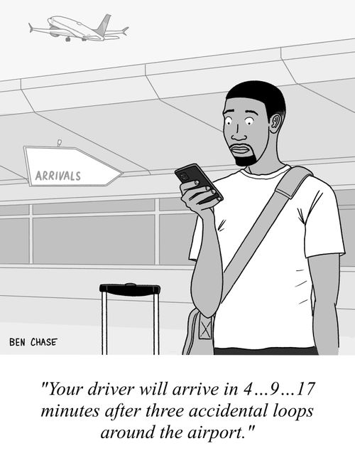 "Your driver will arrive in 4...9...17 minutes after three accidental loops around the airport."