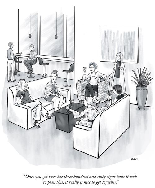 "Once you get over the three hundred and sixty eight texts it took to plan this, it really is nice to get together."