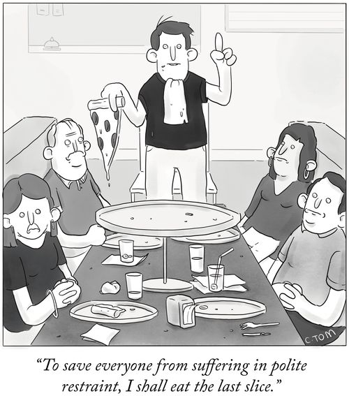 "To save everyone from suffering in polite restraint, I shall eat the last slice."
