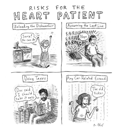 Risks for the heart patient  Unloading the Dishwasher "Sorry? No can do."  Answering the Land Line R-R-RING! R-R-R-RING! N-nope R-R-RING!!!  Doing Taxes "Doc said I should take it easy."  Any Car-Related Errand "The old ticker."