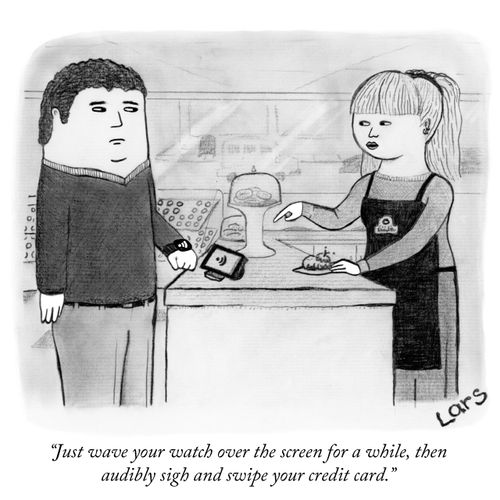 "Just wave your watch over the screen for a while, then audibly sigh and swipe your credit card."