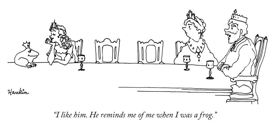 "I like him. He reminds me of me when I was a frog."