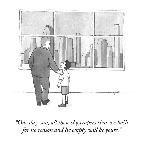 "One day, son, all these skyscrapers that we built for no reason and lie empty will be yours."