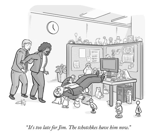 "It's too late for Jim. The tchotchkes have him now."