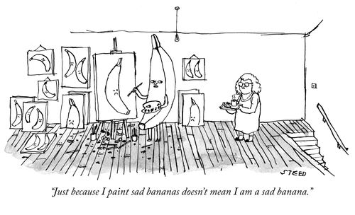 "Just because I paint sad bananas doesn't mean I am a sad banana."