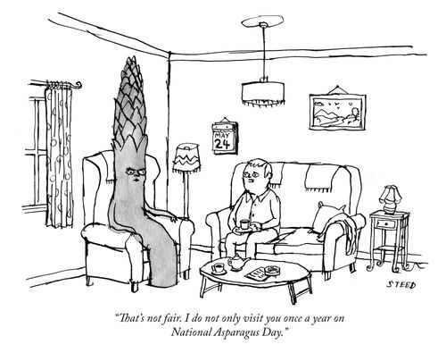 "That's not fair. I do not only visit you once a year on National Asparagus Day."