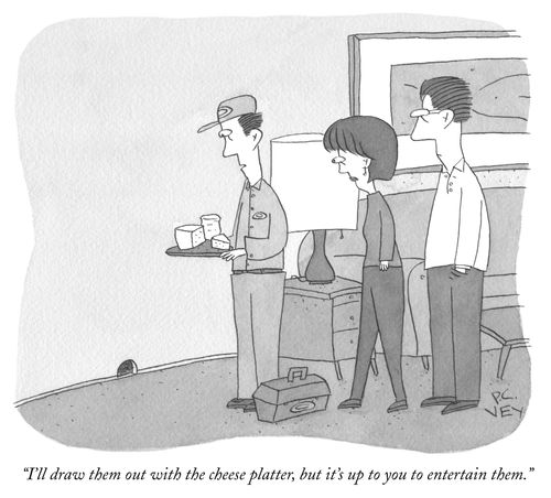 "I'll draw them out with the cheese platter, but it's up to you to entertain them."