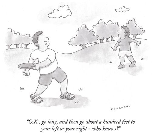 "O.K., go long, and then go about a hundred feet to your left or your right - who knows?"