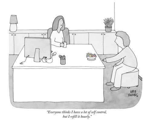 "Everyone thinks I have a lot of self control, but I refill it hourly."