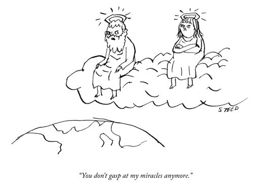 "You don't gasp at my miracles anymore."