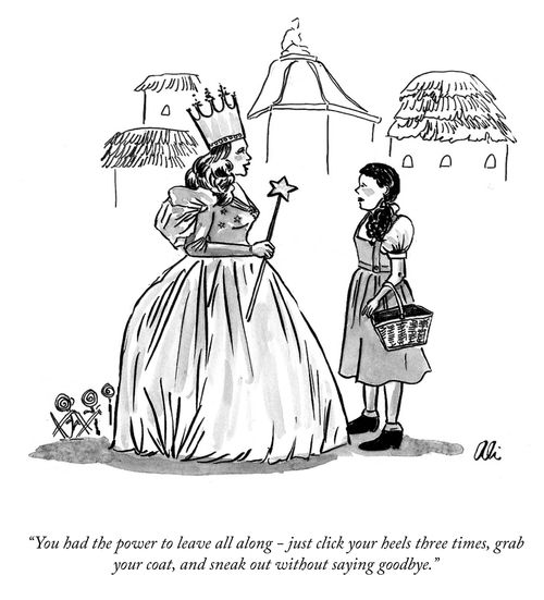 "You had the power to leave all along - just click your heels three times, grab your coat, and sneak out without saying goodbye."