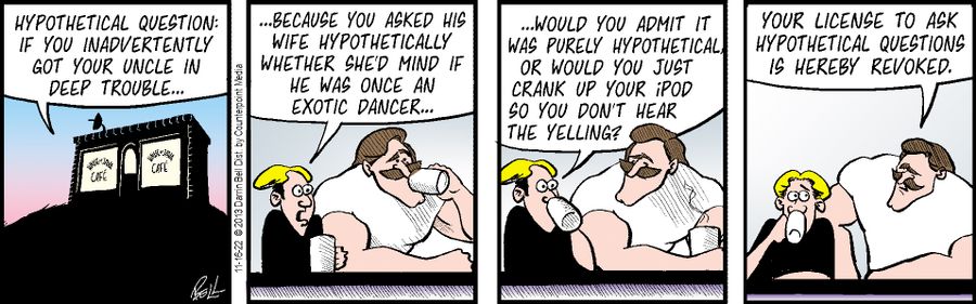 "Hypothetical question: if you inadvertently got your uncle in deep trouble..."