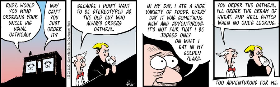 "Rudy, would you mind ordering your uncle his usual oatmeal?"