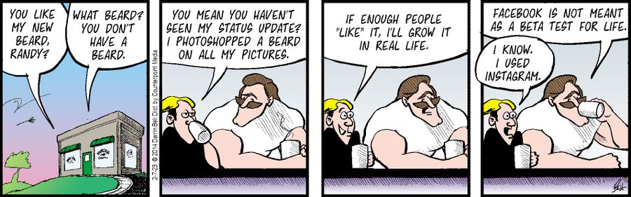 "You mean you haven't seen my status update? I photoshopped a beard on all my pictures."