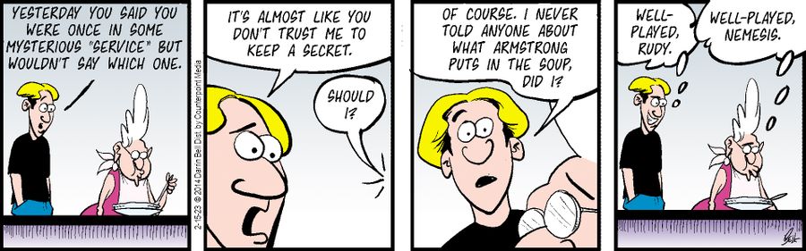 "It's almost like don't trust me to keep a secret...I never told anyone about what Armstrong puts in the soup..."