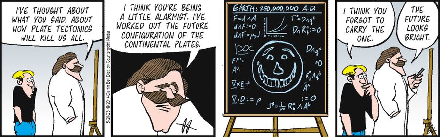 "I've thought about what you said, about how plate tectonics will kill us all!"