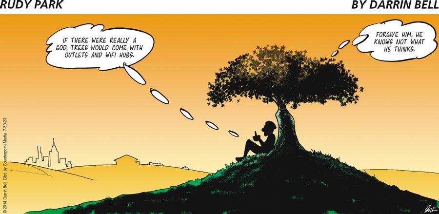 "If there were really a God, trees would come with outlets and wifi hubs."