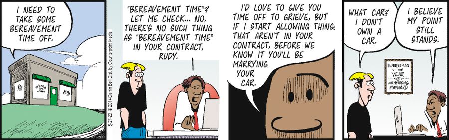 "'Bereavement time'? Let me check...No, there's no such thing as 'Bereavement time' in your contract, Rudy."