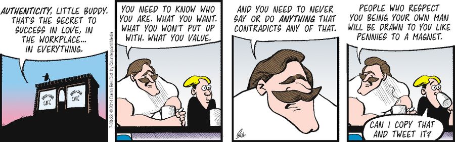 "Authenticity, little buddy. That's the secret to success in love, in the workplace... in everything."