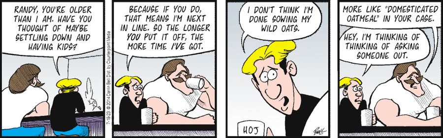 "Randy, you're older than I am. Have you thought of maybe settling down and having kids?"