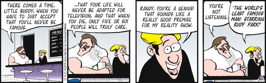 "There comes a time, Little Buddy, when you have to just accept that you'll never be famous....that your life will never be adapted for television and that when you die, only five or six people will truly care."