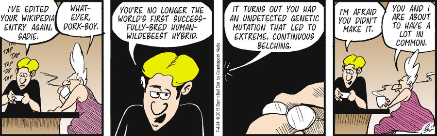 "I’ve edited your Wikipedia entry again, Sadie...You’re no longer the world’s first successfully-bred human-wildebeest hybrid...It turns out you had an undetected genetic mutation that led to extreme, continuous belching....I’m afraid you didn’t make it."