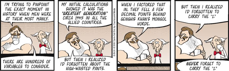 "I'm trying to pinpoint the exact moment in history when men were at their ost manly."