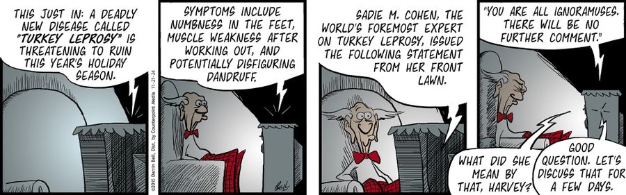 "This just in: A deadly new disease called 'Turkey Leprosy' is threatening to ruin this year's holiday season."