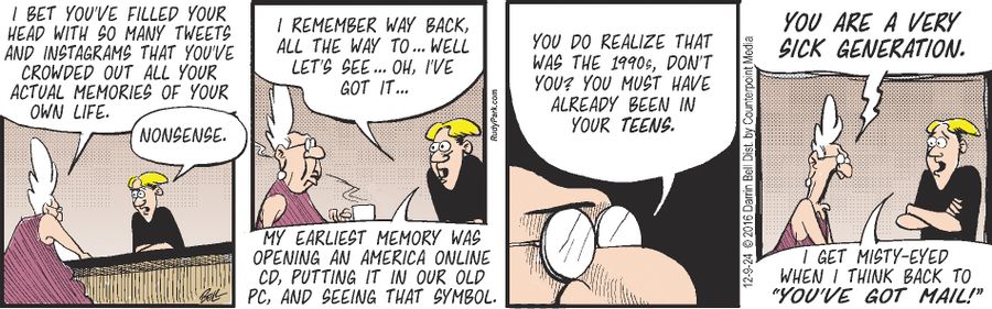 "I bet you've filled your head with so many tweets and Instagrams that you've crowded out all your actual memories of your own life."   "Nonsense."   "I remember way back, all the way to... well let's see... Oh, I've got it... My earliest memory was opening an America Online CD, putting it in our old PC, and seeing that symbol."   "You do realize that was the 1990s, don't you? You must have already been in your teens."   "You are a very sick generation."   "I get misty-eyed when I think back to 