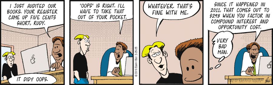 "I just audited our books. Your register came up five cents short, Rudy."
