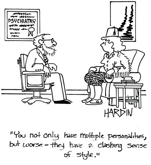 "You not only have multiple personalities, but worse - They have a clashing sense of style."