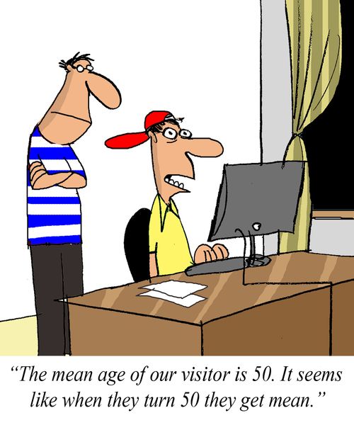 'The mean age of our visitor is 50. It seems like when they turn 50 they get mean.'