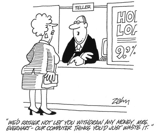 'We'd rather not let you withdraw any money, Mrs Everhart - our computer thinks you'd just waste it.'